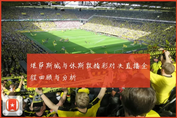 堪萨斯城与休斯敦精彩对决直播全程回顾与分析